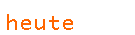 heute